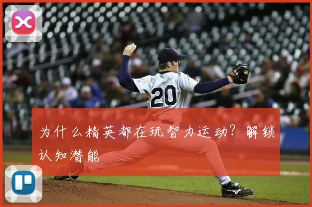 为什么精英都在玩智力运动？解锁认知潜能