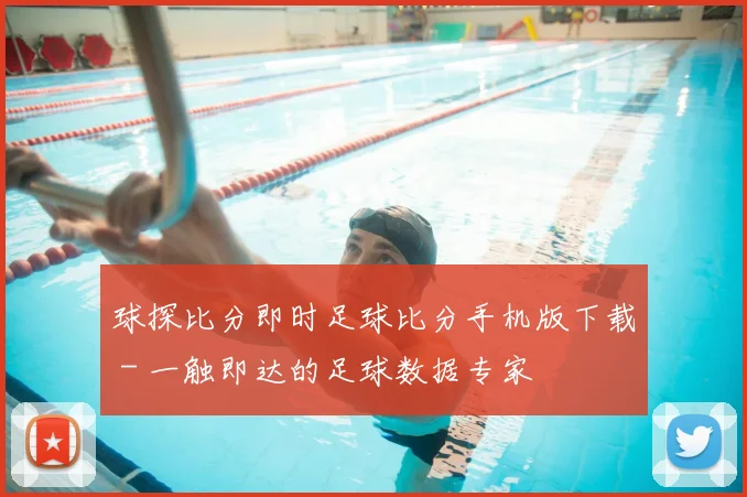 球探比分即时足球比分手机版下载 - 一触即达的足球数据专家