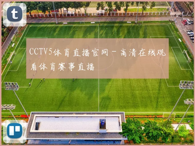 CCTV5体育直播官网 - 高清在线观看体育赛事直播