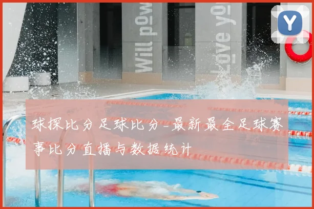 球探比分足球比分_最新最全足球赛事比分直播与数据统计